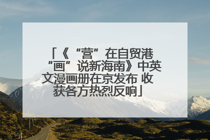 《“营”在自贸港 “画”说新海南》中英文漫画册在京发布 收获各方热烈反响