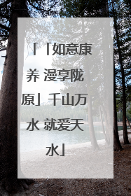 「如意康养 漫享陇原」千山万水 就爱天水