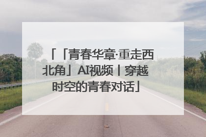 「青春华章·重走西北角」AI视频丨穿越时空的青春对话