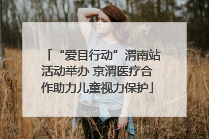 “爱目行动”渭南站活动举办 京渭医疗合作助力儿童视力保护