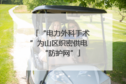 “电力外科手术”为山区织密供电“防护网”