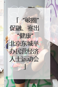 “破圈”促融、赛出“健康” 北京东城举办民营经济人士运动会