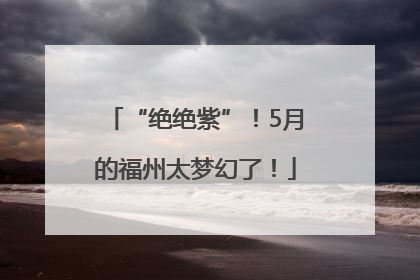 “绝绝紫”！5月的福州太梦幻了！