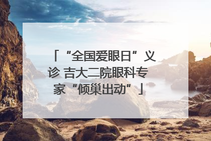 “全国爱眼日”义诊 吉大二院眼科专家“倾巢出动”