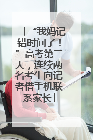 “我妈记错时间了！”高考第二天，连续两名考生向记者借手机联系家长