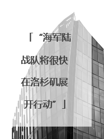 “海军陆战队将很快在洛杉矶展开行动”