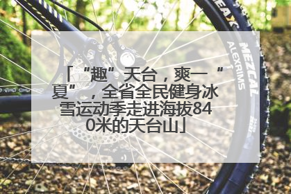 “趣”天台，爽一“夏”，全省全民健身冰雪运动季走进海拔840米的天台山