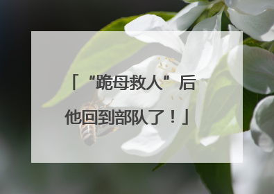 “跪母救人”后 他回到部队了！