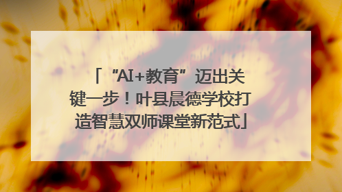 “AI+教育”迈出关键一步！叶县晨德学校打造智慧双师课堂新范式