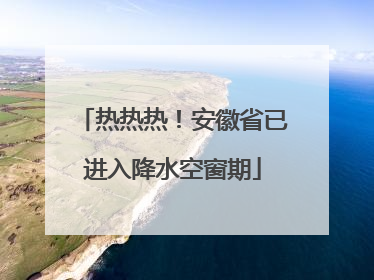 热热热！安徽省已进入降水空窗期