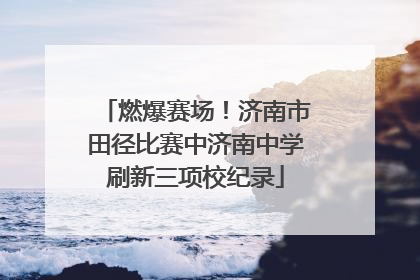燃爆赛场！济南市田径比赛中济南中学刷新三项校纪录