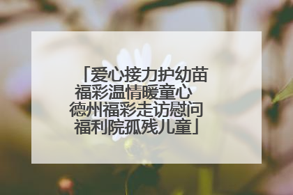 爱心接力护幼苗福彩温情暖童心 德州福彩走访慰问福利院孤残儿童