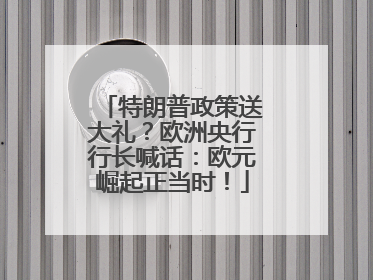 特朗普政策送大礼？欧洲央行行长喊话：欧元崛起正当时！