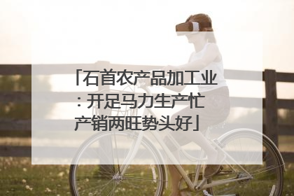 石首农产品加工业：开足马力生产忙 产销两旺势头好