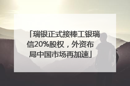 瑞银正式接棒工银瑞信20%股权，外资布局中国市场再加速