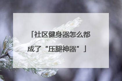 社区健身器怎么都成了“压腿神器”