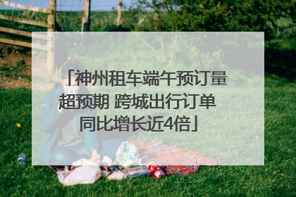 神州租车端午预订量超预期 跨城出行订单同比增长近4倍