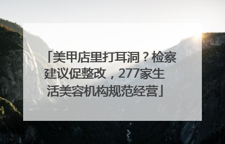 美甲店里打耳洞？检察建议促整改，277家生活美容机构规范经营