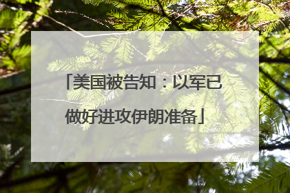 美国被告知：以军已做好进攻伊朗准备