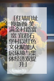 红墙旧址换新颜 笑满金村路富宽 宜君石堡村以红色文化赋能人居环境与集体经济双提升