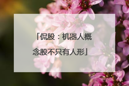 侃股：机器人概念股不只有人形