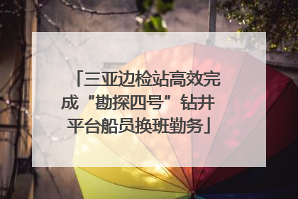 三亚边检站高效完成“勘探四号”钻井平台船员换班勤务