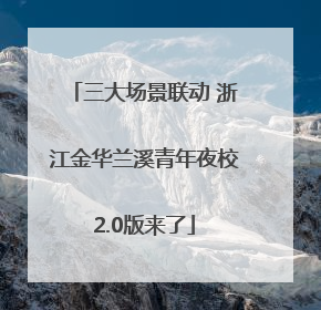 三大场景联动 浙江金华兰溪青年夜校2.0版来了