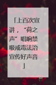 上百次宣讲，“荷之声”唱响禁吸戒毒法治宣传好声音