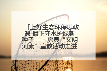 上好生态环保思政课 播下守水护绿新种子——房县“文明河流”宣教活动走进八一希望小学