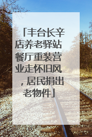 丰台长辛店养老驿站餐厅重装营业走怀旧风，居民捐出老物件