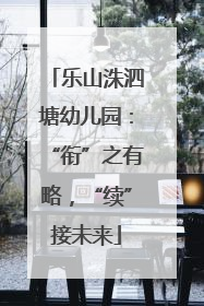 乐山洙泗塘幼儿园：“衔”之有略，“续”接未来