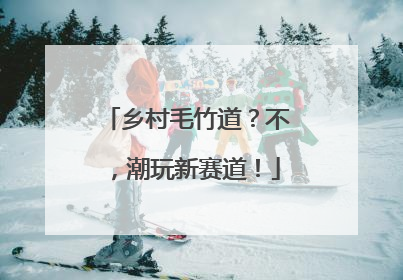 乡村毛竹道？不，潮玩新赛道！