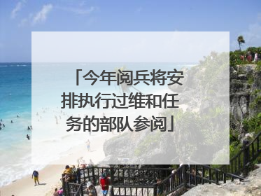 今年阅兵将安排执行过维和任务的部队参阅