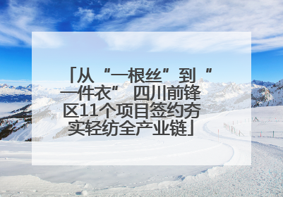 从“一根丝”到“一件衣” 四川前锋区11个项目签约夯实轻纺全产业链