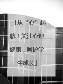 从“心”起航！关注心理健康，呵护学生成长