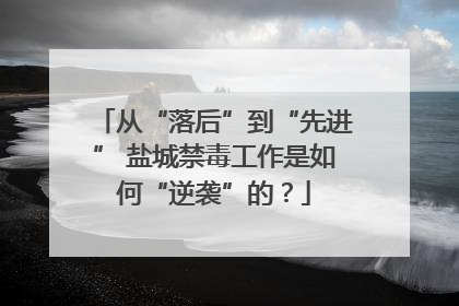 从“落后”到“先进” 盐城禁毒工作是如何“逆袭”的？