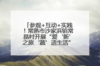 参观+互动+实践！常熟市沙家浜镇常昆村开展“爱‘新’之旅‘蔬’适生活”参观学习活动