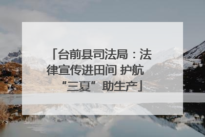 台前县司法局：法律宣传进田间 护航“三夏”助生产
