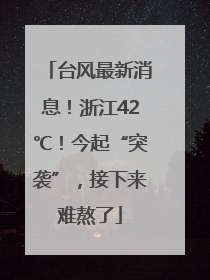 台风最新消息！浙江42℃！今起“突袭”，接下来难熬了