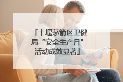 十堰茅箭区卫健局“安全生产月”活动成效显著