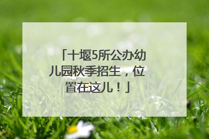 十堰5所公办幼儿园秋季招生，位置在这儿！