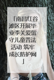 南昌红谷滩区开展毕业季关爱留守儿童普法活动 筑牢成长防护网