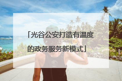 光谷公安打造有温度的政务服务新模式