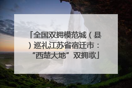 全国双拥模范城（县）巡礼江苏省宿迁市：“西楚大地”双拥歌