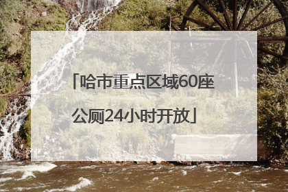 哈市重点区域60座公厕24小时开放