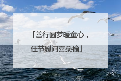 善行圆梦暖童心，佳节慰问喜桑榆