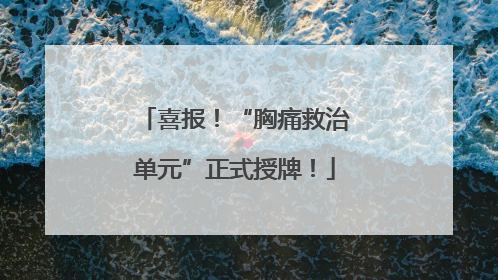 喜报！“胸痛救治单元”正式授牌！
