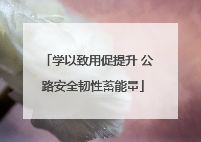学以致用促提升 公路安全韧性蓄能量