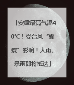 安徽最高气温40℃！受台风“蝴蝶”影响！大雨、暴雨即将抵达