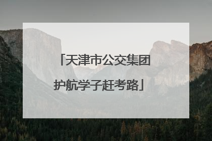天津市公交集团护航学子赶考路